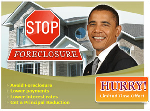An advertisement, with image of a house and President Obama, that offers to “stop foreclosure”, “avoid foreclosure”, “lower payments”, “lower interest rates”, and “get a principal reduction.”