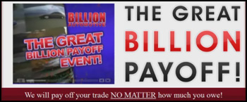 The great billion payoff! We will pay off your trade no matter how much you owe!