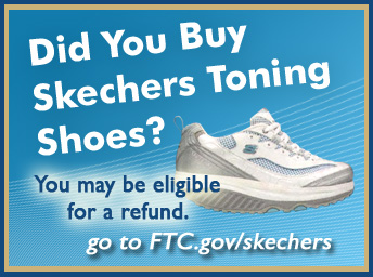 Did you buy Skechers toning shoes? You may be eligible for a refund. Go to www.ftc.gov/skechers or click this image.